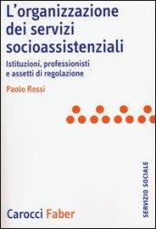 L'organizzazione dei servizi socioassistenziali. Istituzioni, professionisti e assetti di regolazione