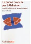 Le buone pratiche per l'Alzheimer. Strategie assistenziali per gli operatori coraggiosi