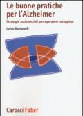 Le buone pratiche per l'Alzheimer. Strategie assistenziali per gli operatori coraggiosi