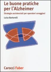 Le buone pratiche per l'Alzheimer. Strategie assistenziali per gli operatori coraggiosi