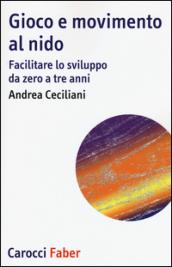 Gioco e movimento al nido. Facilitare lo sviluppo da zero a tre anni