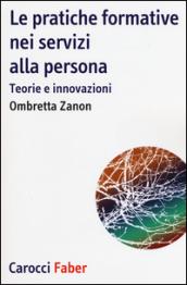 Le pratiche formative nei servizi alla persona. Teorie e innovazioni