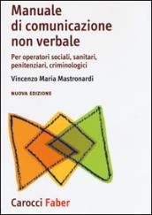 Manuale di comunicazione non verbale. Per operatori sociali, penitenziari, criminologici