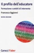 Il profilo dell'educatore. Formazione e ambiti di intervento. Nuova ediz.