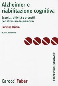 Alzheimer e riabilitazione cognitiva. Esercizi, attività e progetti per stimolare la memoria