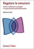 Regolare le emozioni. Teorie e metodi per lo sviluppo e il potenziamento dell'autocontrollo