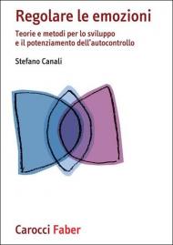 Regolare le emozioni. Teorie e metodi per lo sviluppo e il potenziamento dell'autocontrollo