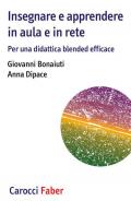 Insegnare e apprendere in aula e in rete. Per una didattica blended efficace