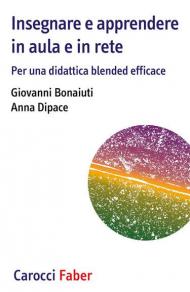 Insegnare e apprendere in aula e in rete. Per una didattica blended efficace