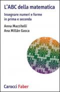 L' ABC della matematica. Insegnare numeri e forme in prima e seconda