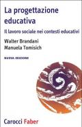 La progettazione educativa. Il lavoro sociale nei contesti educativi. Nuova ediz.