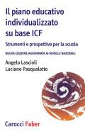 Il piano educativo individualizzato su base ICF. Strumenti e prospettive per la scuola. Nuova edizione aggiornata ai modelli nazionali