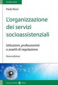 L'organizzazione dei servizi socioassistenziali. Istituzioni, professionisti e assetti di regolazione. Nuova ediz.