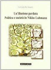 Un illusione perduta. Politica e società in Niklas Luhmann