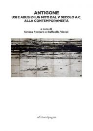 Antigone. Usi e abusi di un mito dal V secolo a. C. alla contemporaneità