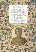 Zenobia, Anastasia, Costanza, Elena. Storie di templi e di regine