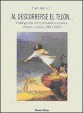 Al descorrerse el telon... Catalogo del teatro romantico espanol: autores y obras (1830-1850)