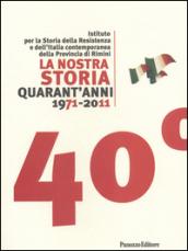 La nostra storia quarant'anni 1971-2011. Istituto per la storia della Resistenza e dell'Italia contemporanea della provincia di Rimini