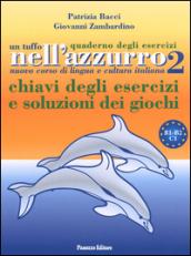 Un tuffo nell'azzurro. Quaderno degli esercizi. Chiavi degli esercizi e soluzioni dei giochi. 2.