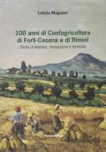 100 anni di Confagricoltura di Forlì-Cesena e di Rimini. Storia di impresa, innovazione e territorio
