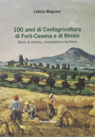 100 anni di Confagricoltura di Forlì-Cesena e di Rimini. Storia di impresa, innovazione e territorio