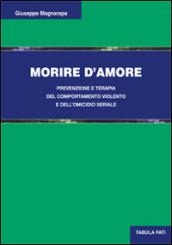 Morire d'amore. Prevenzione e terapia del comportamento violento e dell'omicidio seriale