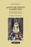 Antiche feste d'Abruzzo. 44 occasioni per visitare una meravigliosa regione