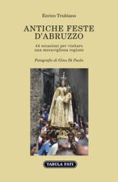 Antiche feste d'Abruzzo. 44 occasioni per visitare una meravigliosa regione