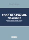 Cose di casa mia. Zibaldone. Dialetto, tradizioni popolari, canzoni