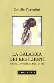 La galassia dei resilienti. Amore... respirami tra i petali