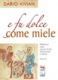 E fu dolce come miele. Riflessioni sulla Parola di Dio domenicale e festiva. Anno A