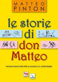 Le storie di don Matteo. Favole e racconti per la scuola e il catechismo. Ediz. illustrata