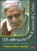 Vi abbraccio con il cuore di Cristo. La parola di papa Benedetto XVI ai giovani