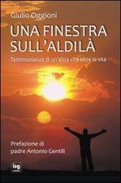 Una finestra sull'aldilà. Testimonianze di un'altra vita oltre la vita