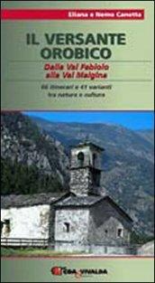 Il versante orobico. Dalla Val Fabiolo alla Val Malgina. 66 itinerari e 41 varianti tra natura e cultura