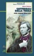 Cattedrali della terra. John Ruskin sulle Alpi