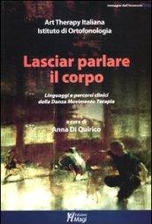 Lasciar parlare il corpo. Linguaggi e percorsi clinici della danza movimento terapia