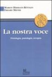 La nostra voce. Fisiologia, patologia, terapia