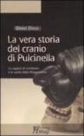 La vera storia del cranio di Pulcinella. Le ragioni di Lombroso e le verità della fisiognomica. Ediz. illustrata