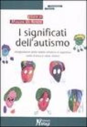 I significati dell'autismo. Integrazione della realtà emotiva e cognitiva nella ricerca e nella clinica