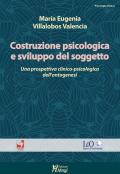 Costruzione psicologica e sviluppo del soggetto. Una prospettiva clinico-psicologica dell'ontogenesi