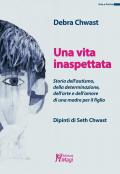 Una vita inaspettata. Storia dell'autismo, della determinazione, dell'arte e dell'amore di una madre per il figlio. Ediz. a colori