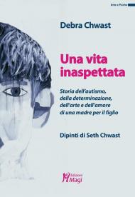 Una vita inaspettata. Storia dell'autismo, della determinazione, dell'arte e dell'amore di una madre per il figlio. Ediz. a colori