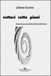 Vettori rette piani. Esercizi per gli studenti di architettura