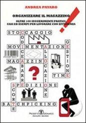 Organizzare il magazzino. Oltre 100 suggerimenti pratici, casi ed esempi per lavorare con efficienza