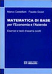 Matematica di base per l'economia e l'azienda. Esercizi e temi d'esame svolti