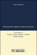 Soggetti beni e relazioni. lineamenti di teoria, etica, politica e diritto dell'economia