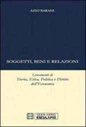 Soggetti beni e relazioni. lineamenti di teoria, etica, politica e diritto dell'economia