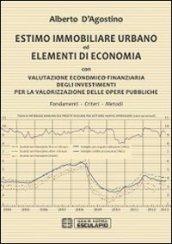 Estimo immobiliare urbano ed elementi di economia. Con valutazione economico-finanziaria degli investimenti per la valorizzazione delle opere pubbliche