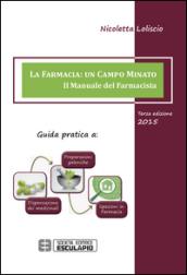 La farmacia. Un campo minato. Il manuale del farmacista. Guida pratica a preparazioni galeniche, dispensazione dei medicinali, ispezioni in farmacia